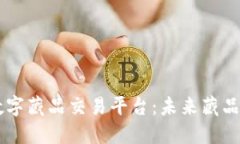 区块链与数字藏品交易平台：未来藏品投资新风